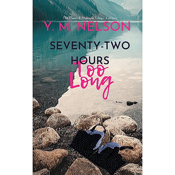 Seventy-Two Hours Too Long (The Owen & Makayla Trilogy, #3) / The Owen & Makayla Trilogy, Y. M. Nelson