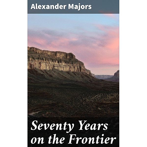 Seventy Years on the Frontier, Alexander Majors