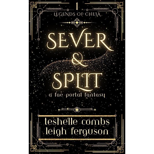 Sever And Split: A Fae Portal Fantasy (Legends Of Cheia, #1) / Legends Of Cheia, Teshelle Combs, Leigh Ferguson