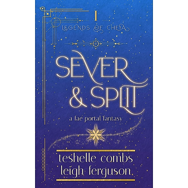 Sever And Split: A Fae Portal Fantasy (Legends Of Cheia, #1) / Legends Of Cheia, Teshelle Combs, Leigh Ferguson