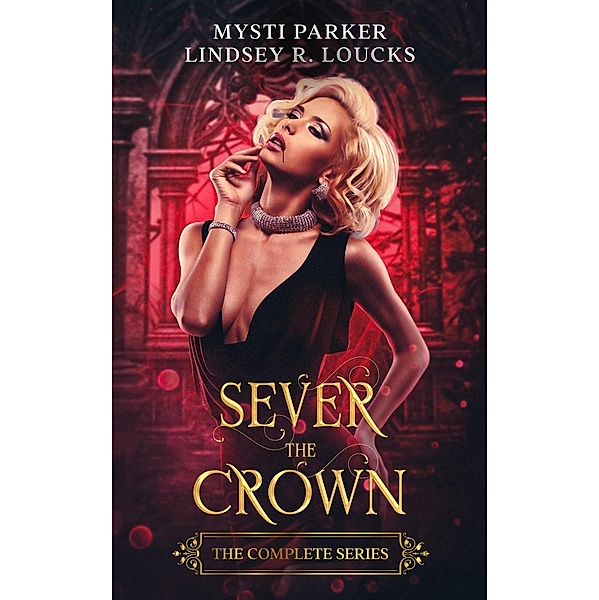 Sever the Crown Complete Series, Mysti Parker, Lindsey R. Loucks