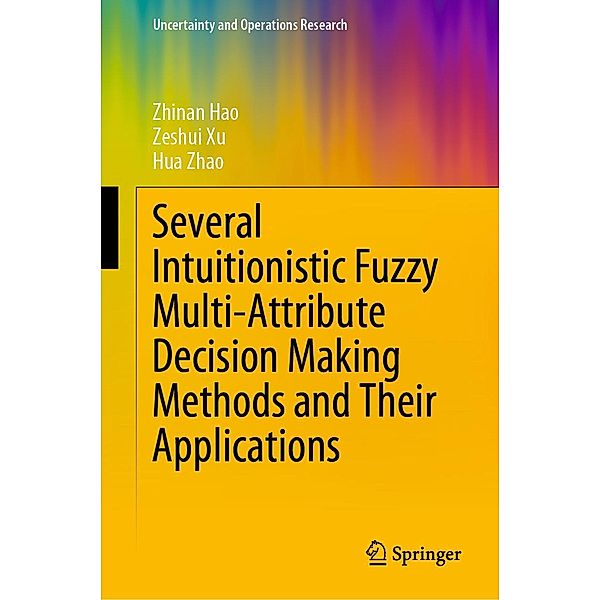 Several Intuitionistic Fuzzy Multi-Attribute Decision Making Methods and Their Applications / Uncertainty and Operations Research, Zhinan Hao, Zeshui Xu, Hua Zhao