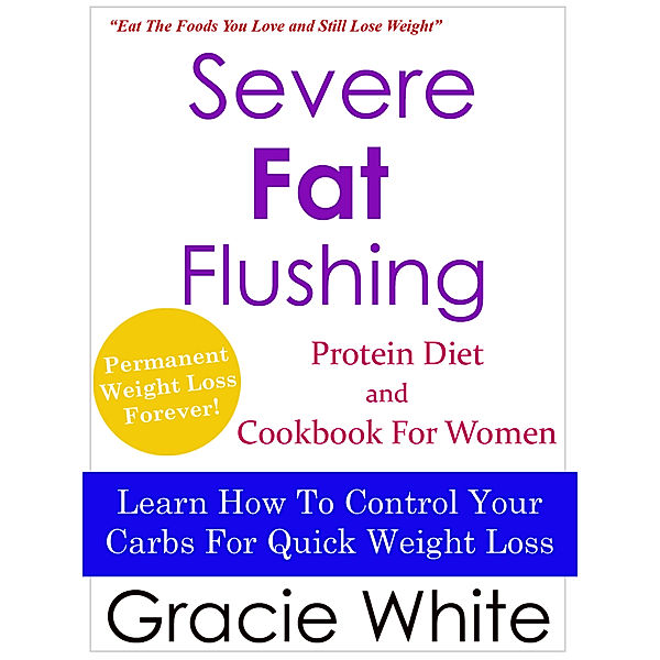 Severe Fat Flushing Protein Diet & Cookbook For Women, Gracie White