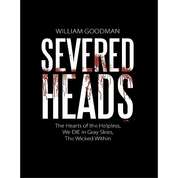 Severed Heads: The Hearts of the Helpless, We Die In Gray Skies, the Wicked Within, William Goodman