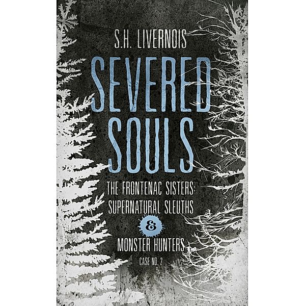 Severed Souls (The Frontenac Sisters: Supernatural Sleuths & Monster Hunters, #2) / The Frontenac Sisters: Supernatural Sleuths & Monster Hunters, S. H. Livernois