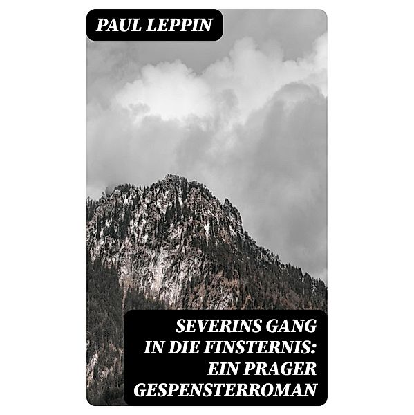 Severins Gang in die Finsternis: Ein Prager Gespensterroman, Paul Leppin