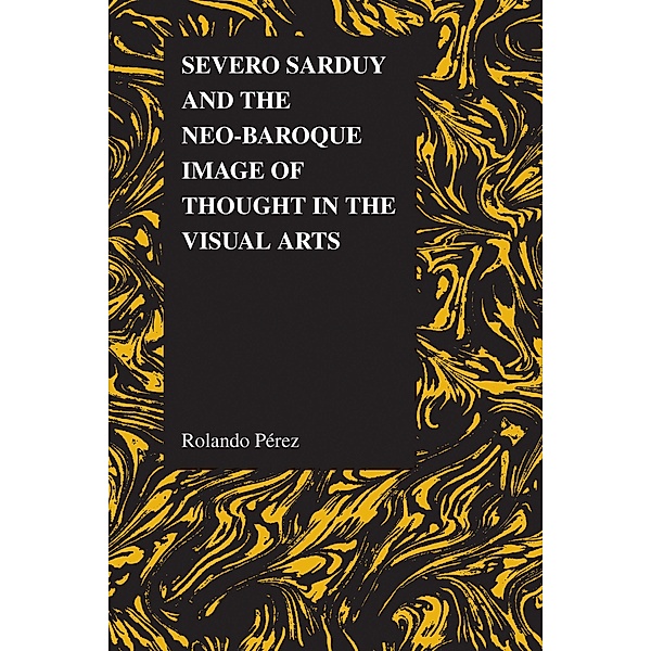 Severo Sarduy and the Neo-Baroque Image of Thought in the Visual Arts / Purdue Studies in Romance Literatures Bd.53, Rolando Pérez
