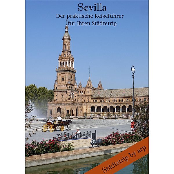 Sevilla - Der praktische Reiseführer für Ihren Städtetrip / Städtetrip by arp, Angeline Bauer
