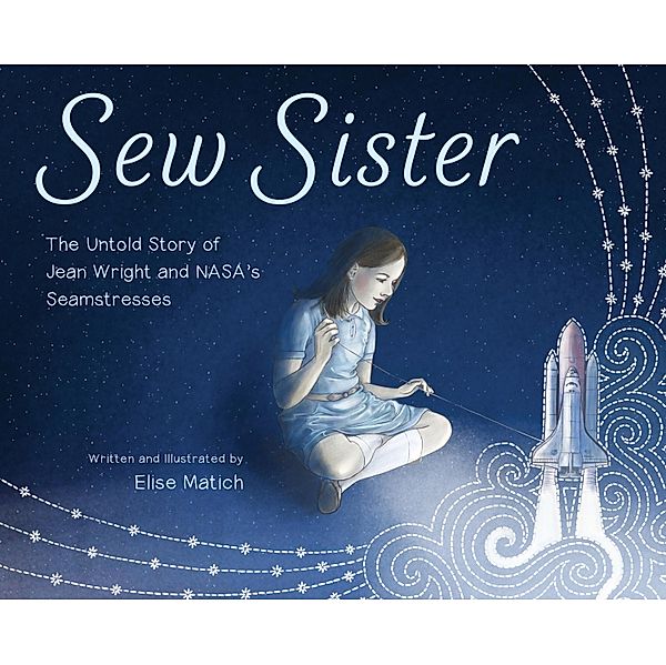Sew Sister: The Untold Story of Jean Wright and NASA's Seamstresses, Elise Matich