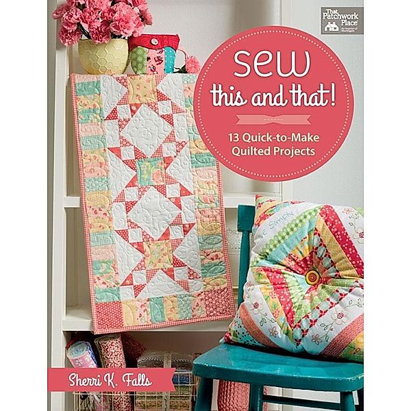 Sew This and That! / That Patchwork Place, Sherri Falls