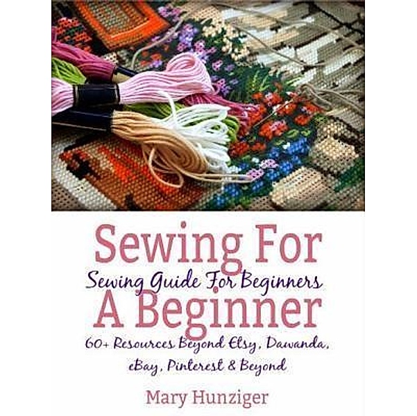 Sewing For Beginner: Sewing Guide For Beginners / Inge Baum, Mary Hunziger
