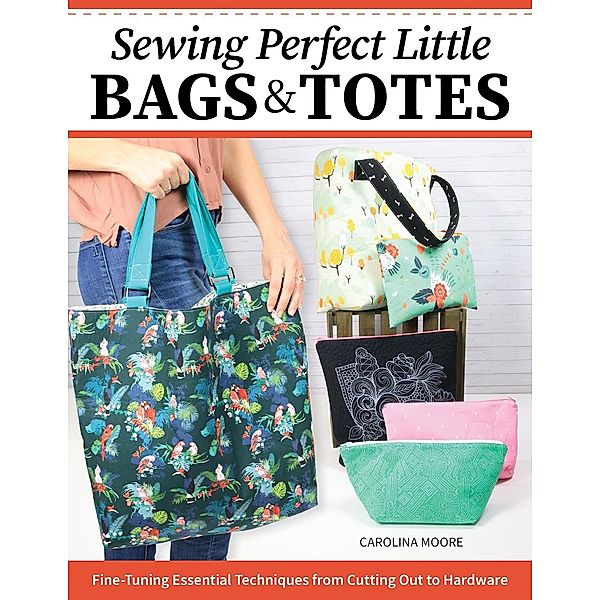 Sewing Perfect Little Bags and Totes, Carolina Moore