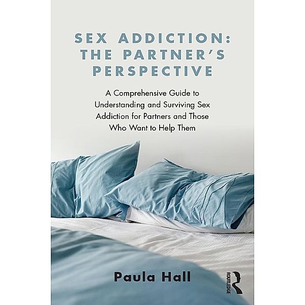 Sex Addiction: The Partner's Perspective, Paula Hall