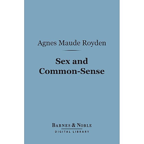 Sex and Common-Sense (Barnes & Noble Digital Library) / Barnes & Noble, Agnes Maude Royden
