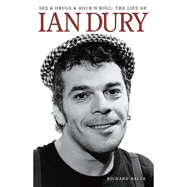 Sex And Drugs And Rock 'n' Roll: The Life Of Ian Dury, Richard Balls