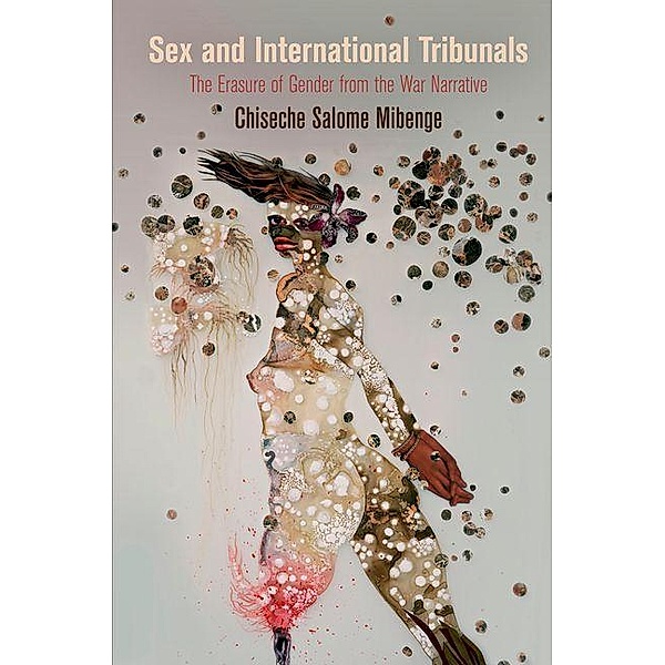Sex and International Tribunals / Pennsylvania Studies in Human Rights, Chiseche Salome Mibenge
