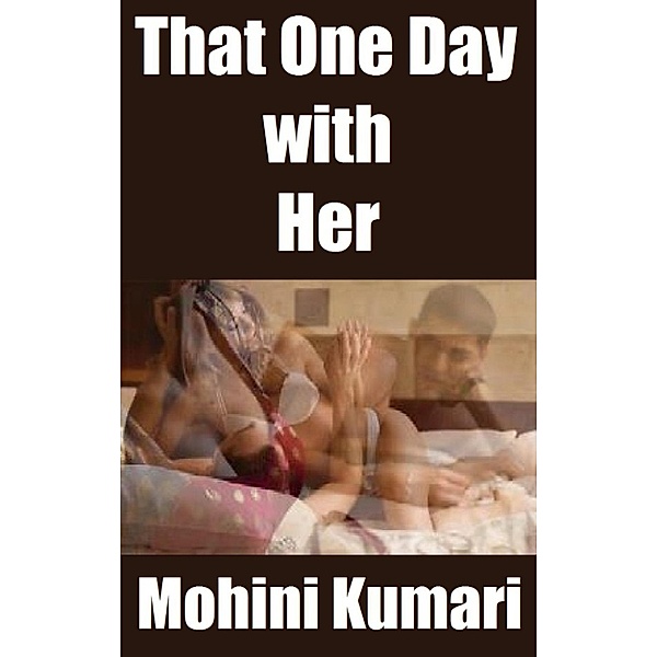 Sex and Relationships: That One Day with Her, Mohini Kumari