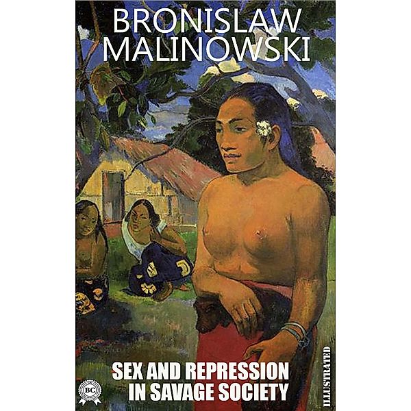 Sex and Repression in Savage Society. Illustrated, Bronislaw Malinowski