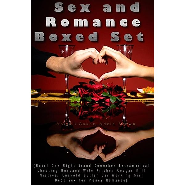 Sex and Romance Boxed Set (Hotel One Night Stand Coworker Extramarital Cheating Husband Wife Kitchen Cougar Milf Mistress Cuckold Butler Car Working Girl Debt Sex for Money Romance), Adele Brown, Abigail Aaker