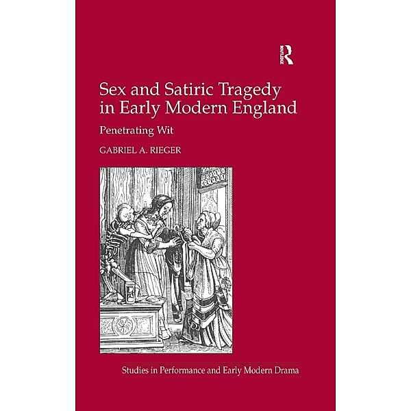 Sex and Satiric Tragedy in Early Modern England, Gabriel A. Rieger