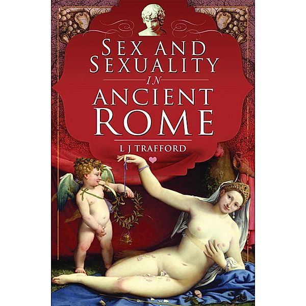 Sex and Sexuality in Ancient Rome, L. J. Trafford