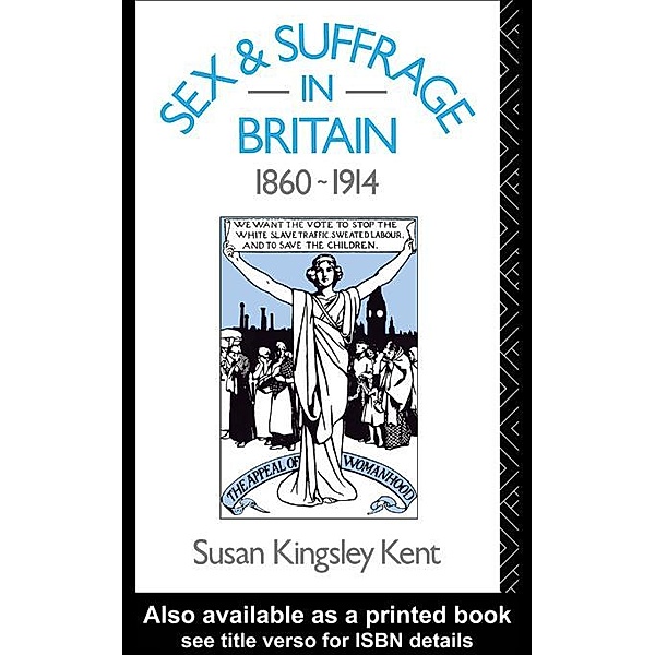 Sex and Suffrage in Britain 1860-1914, Susan Kingsley Kent