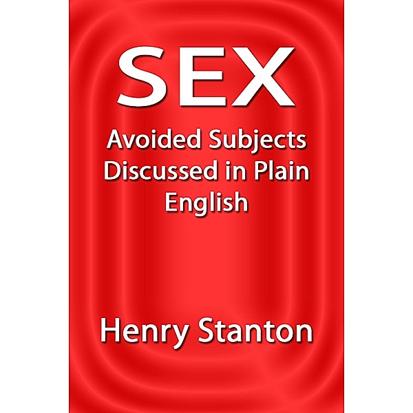 Sex: Avoided Subjects Discussed in Plain English / eBookIt.com, Henry Stanton