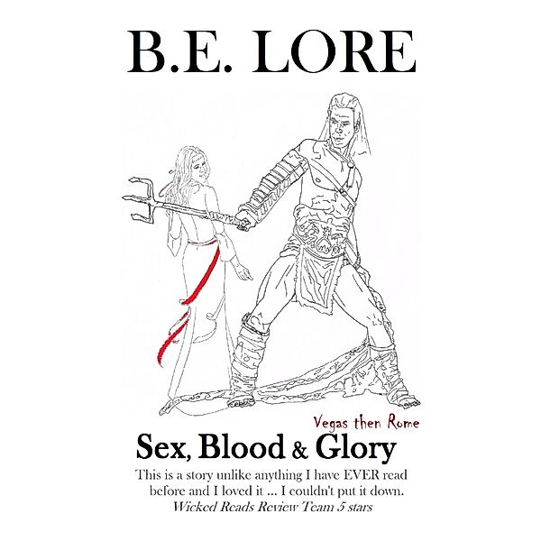 Sex, Blood & Glory - Book I - Vegas Then Rome / Sex, Blood & Glory, B. E. Lore