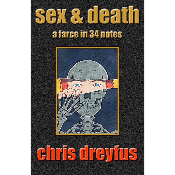 Sex & Death / A Farce in 34 Notes, Chris Dreyfus