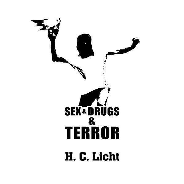Sex & Drugs & Terror, H. C. Licht