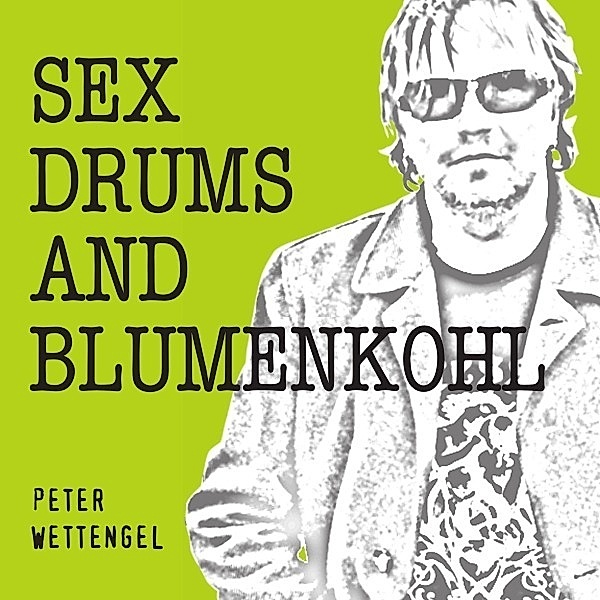 Sex,Drums and Blumenkohl, Peter Wettengel