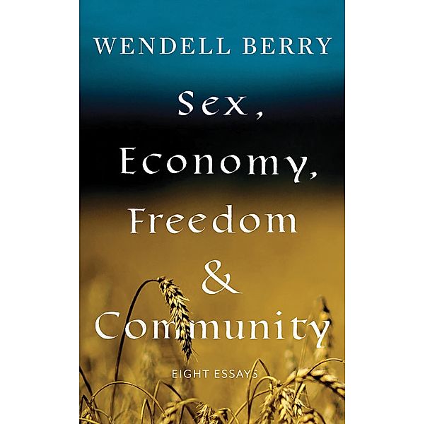 Sex, Economy, Freedom, & Community, Wendell Berry