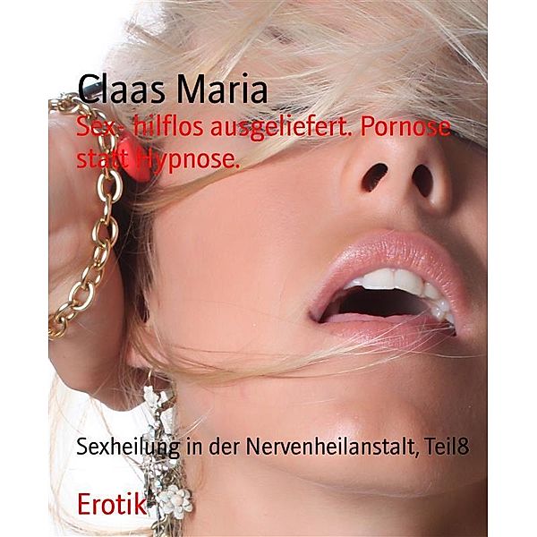 Sex- hilflos ausgeliefert. Pornose statt Hypnose., Claas Maria