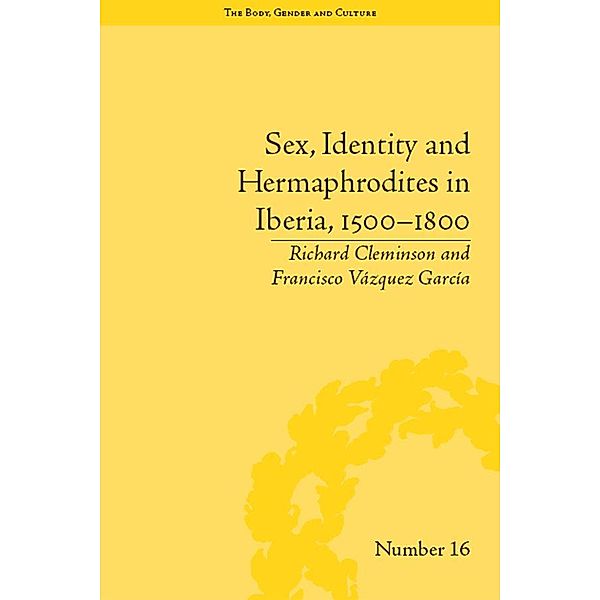 Sex, Identity and Hermaphrodites in Iberia, 1500-1800 / The Body, Gender and Culture, Francisco Vazquez Garcia