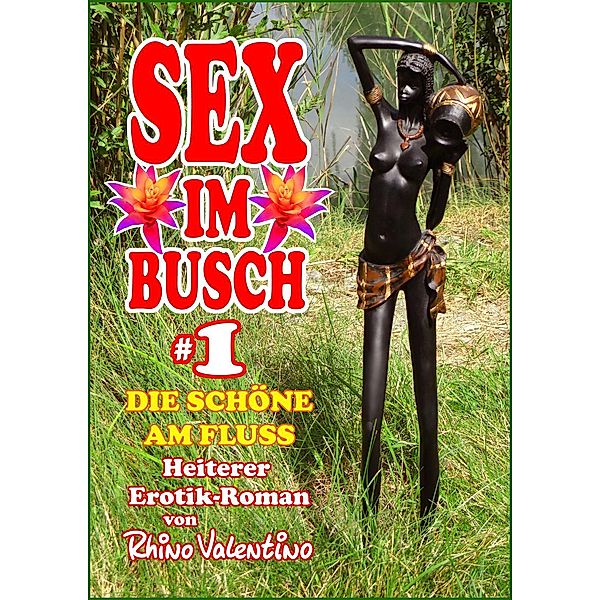 Sex im Busch 1 Die Schöne am Fluss / Sex im Busch, Valentino Rhino