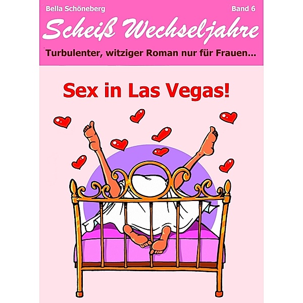 Sex in Las Vegas! Scheiss Wechseljahre Band 6.Turbulenter, spritziger Liebesroman nur für Frauen... / Scheiss Wechseljahre Bd.6, Bella Schöneberg