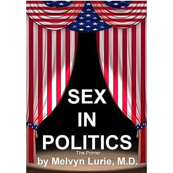 Sex in Politics, Melvyn Lurie MD
