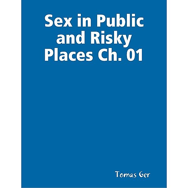 Sex in Public and Risky Places Ch. 01, Tomas Ger