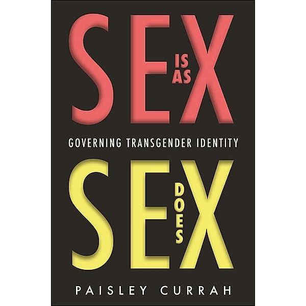 Sex Is as Sex Does: Governing Transgender Identity, Paisley Currah