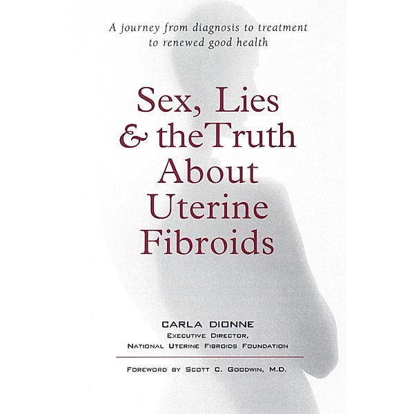 Sex, Lies, and the Truth about Uterine Fibroids, Carla Dionne