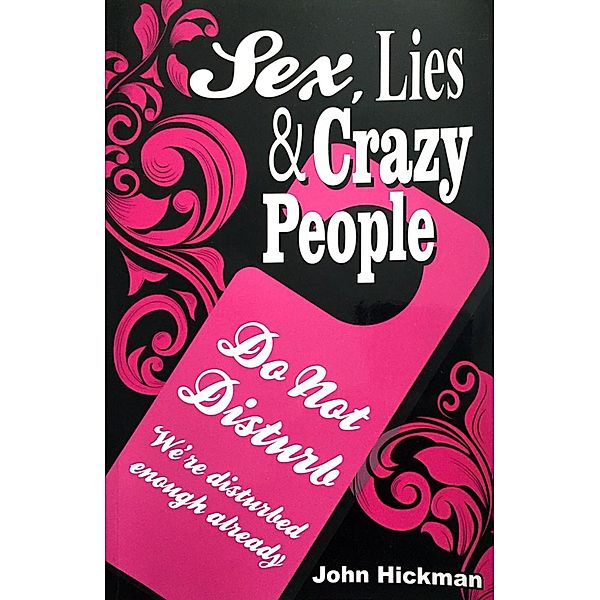 Sex, Lies & Crazy People / John Hickman, John Hickman