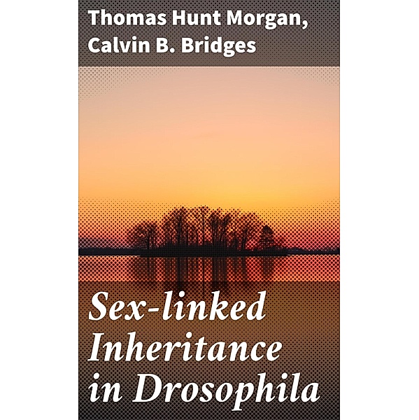 Sex-linked Inheritance in Drosophila, Thomas Hunt Morgan, Calvin B. Bridges