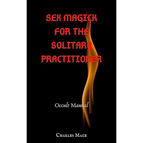 Sex Magick for the Solitary Practitioner, Charles Mage