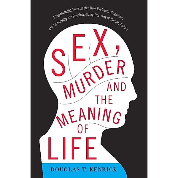 Sex, Murder, and the Meaning of Life, Douglas T Kenrick