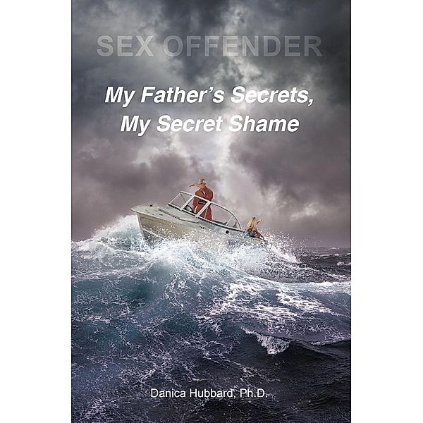 Sex Offender: My FatheraEUR(tm)s Secrets, My Secret Shame, Ph. D. Hubbard
