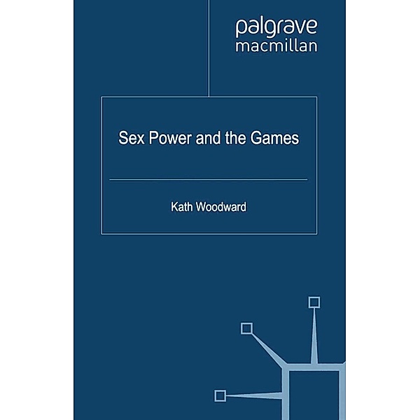 Sex, Power and the Games / Genders and Sexualities in the Social Sciences, K. Woodward