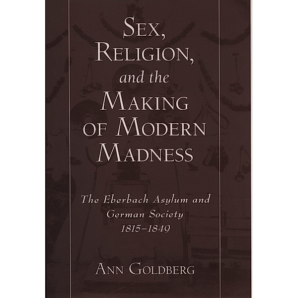 Sex, Religion, and the Making of Modern Madness, Ann Goldberg