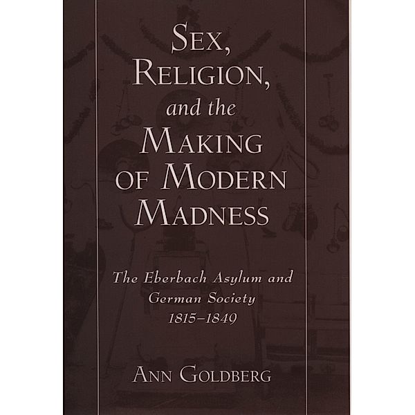 Sex, Religion, and the Making of Modern Madness, Ann Goldberg