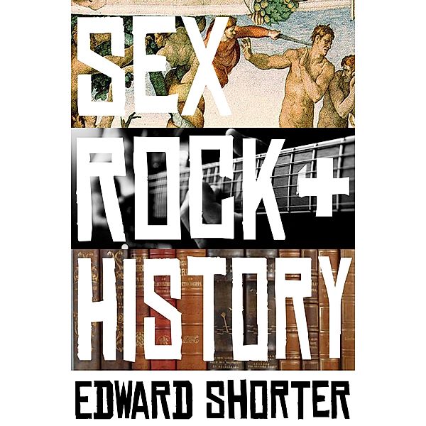 Sex, Rock & History / Bev Editions, Edward Shorter