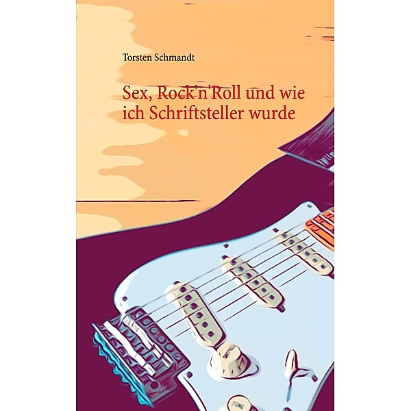 Sex, Rock'n'Roll und wie ich Schriftsteller wurde, Torsten Schmandt